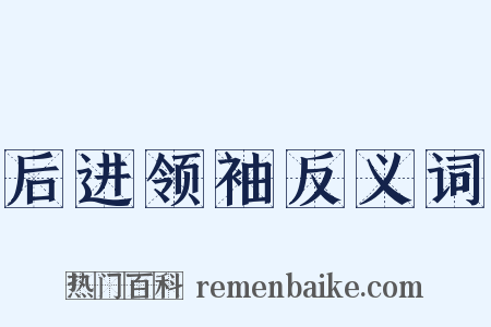 后进领袖反义词是什么意思的图片